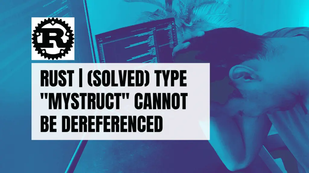 Rust solved type mystruct cannot be dereferenced become a