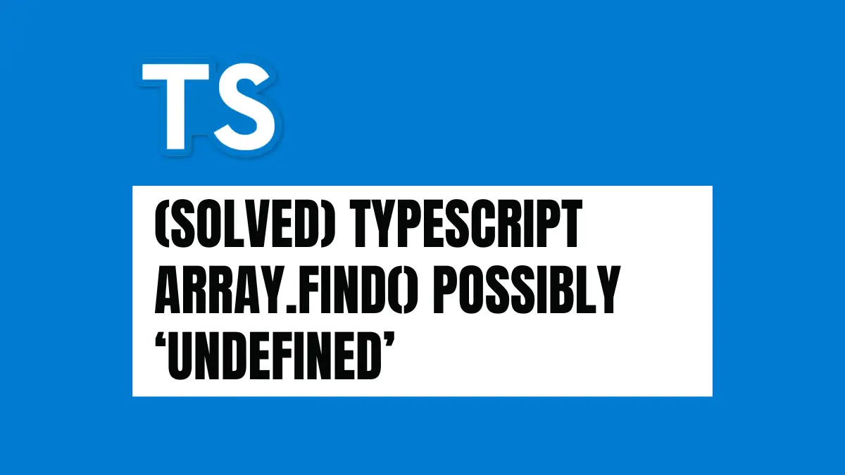 Solved) Typescript Array.Find() Possibly 'Undefined' - Become A Better  Programmer