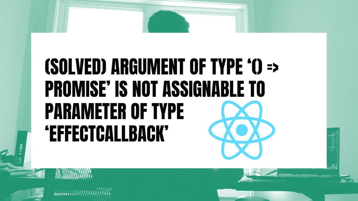 Solved) Argument of type '() => Promise' is not assignable to parameter of  type 'EffectCallback' - Become A Better Programmer